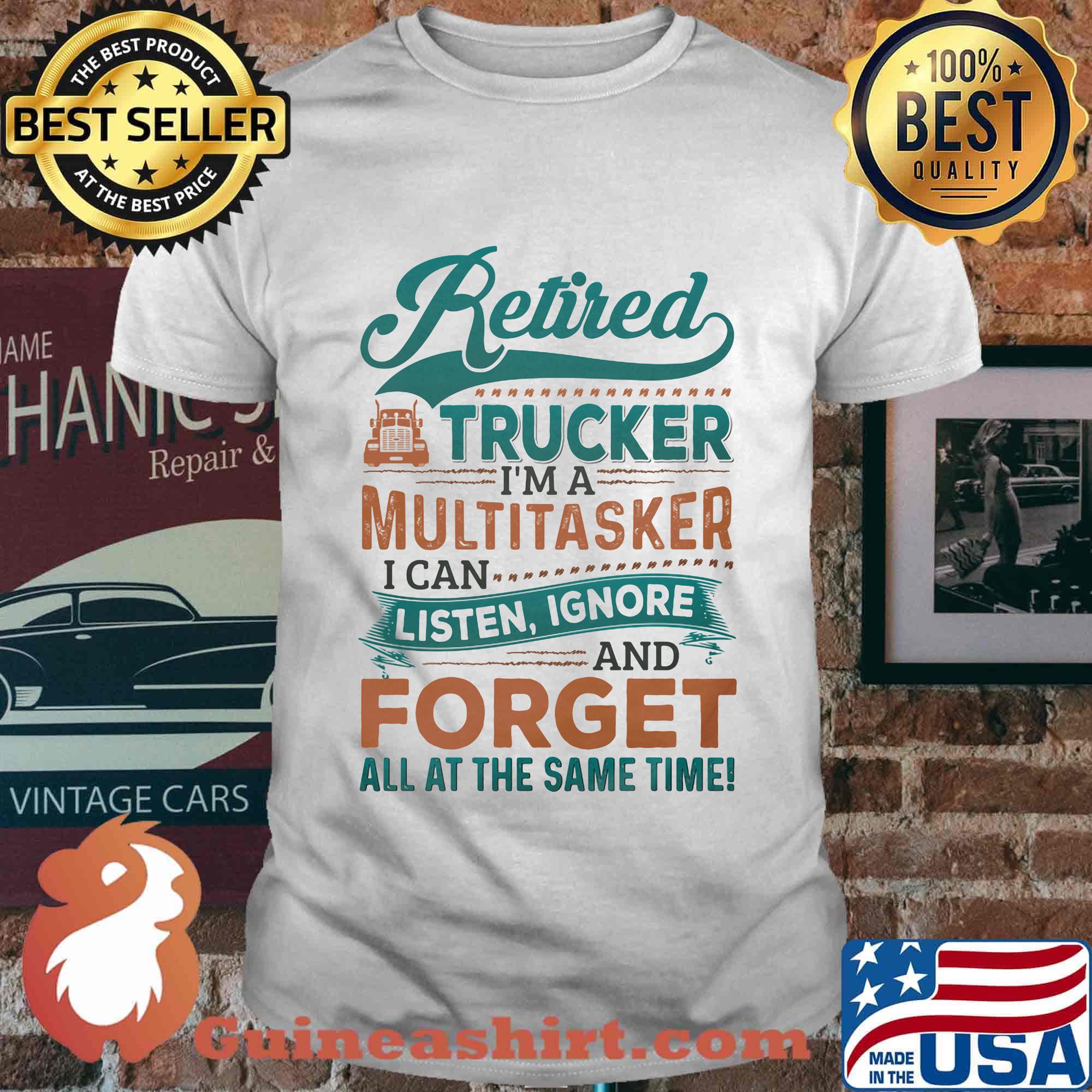 Retired Trucker I'm A Multitasker I Can Listen Ignore And Forge All At The Same Time Truck Shirt