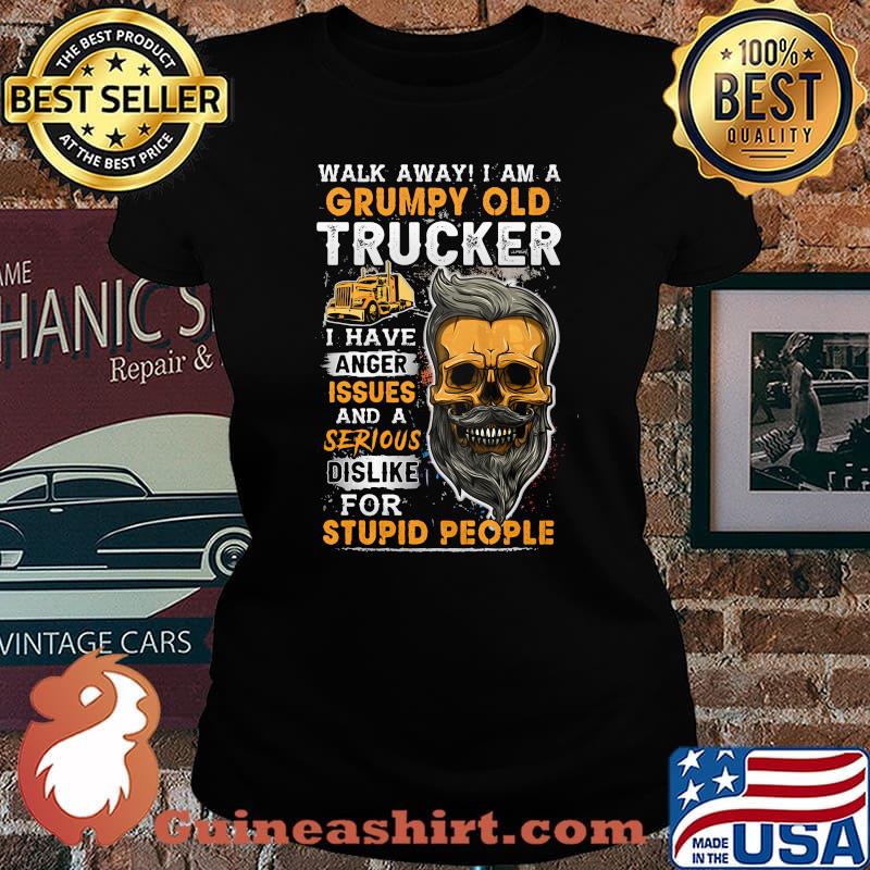 Skull beard walk away i am a grumpy old trucker i have anger issues and a serious dislike for stupid people s Laides tee