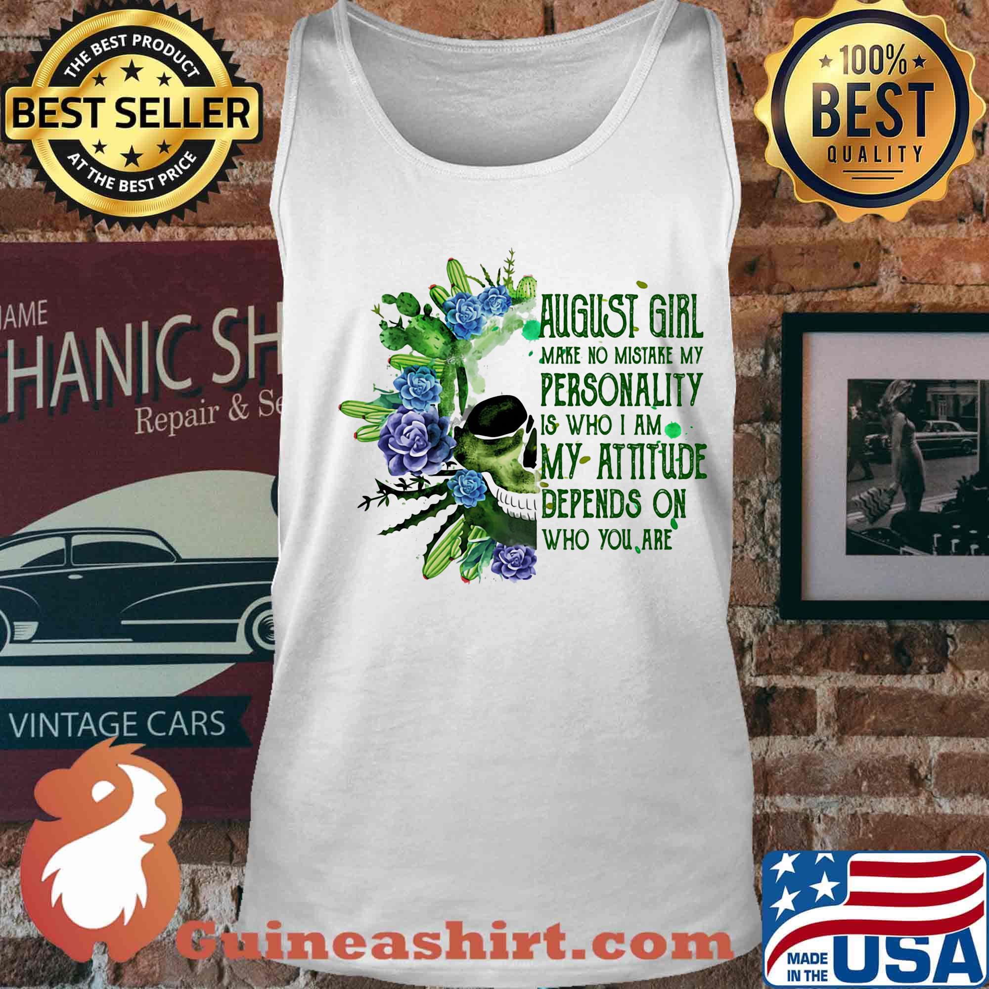 Skull cactus august girl make no mistake my personality is who i am my attitude depends on who you are s Tank top