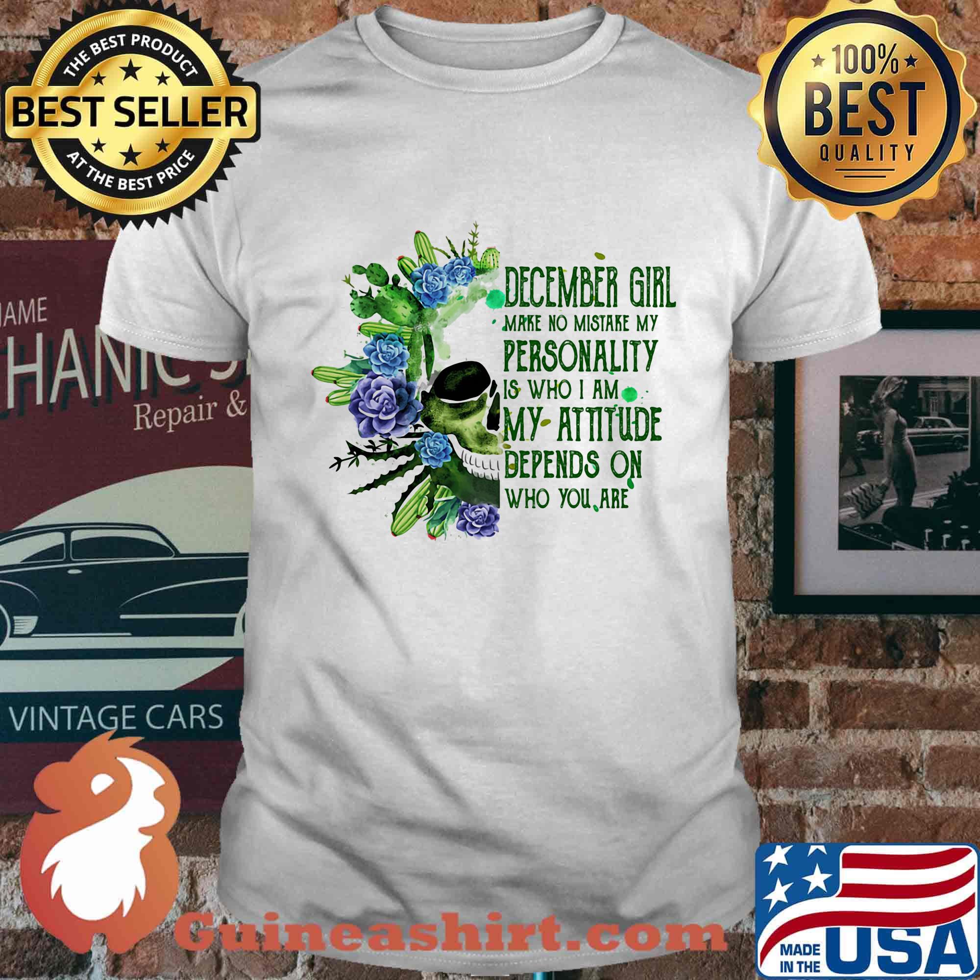 Skull cactus december girl make no mistake my personality is who i am my attitude depends on who you are shirt