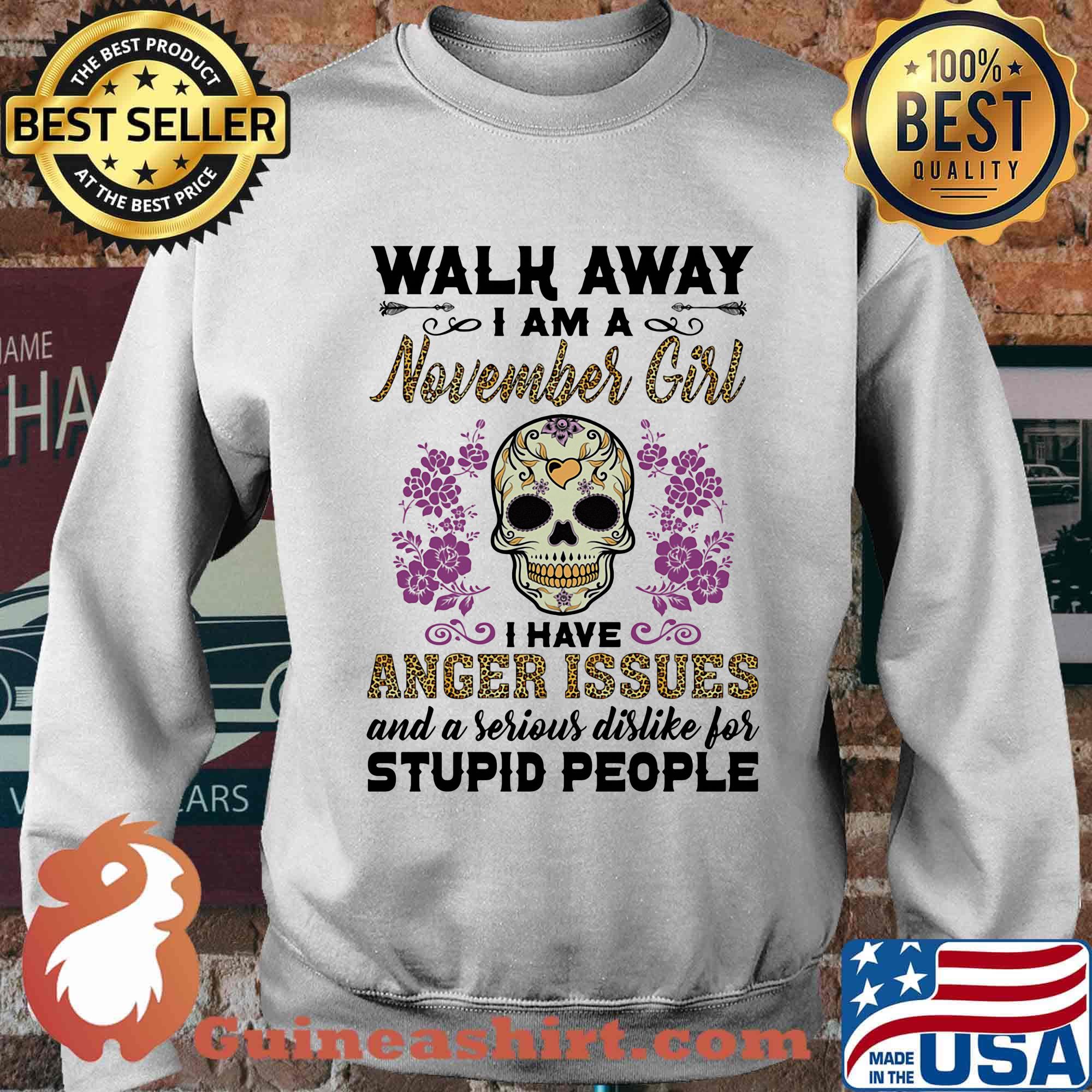 Skull death festival walk away I am a november girl I have anger issues and a serious dislike for stupid people s Sweater