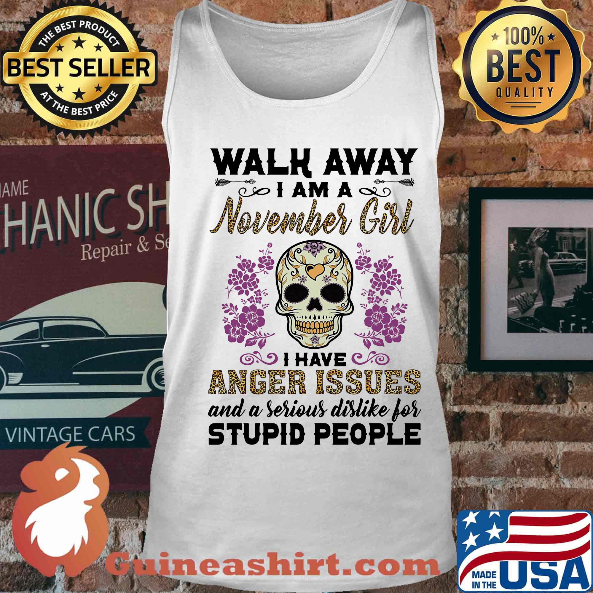 Skull death festival walk away I am a november girl I have anger issues and a serious dislike for stupid people s Tank top