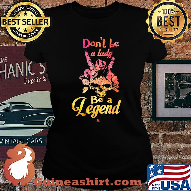 Skull don't be a lady be a legend s Laides tee