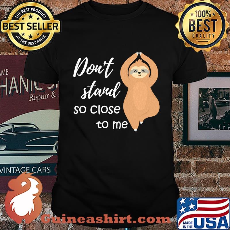 Sloth don't stand so close to me shirt