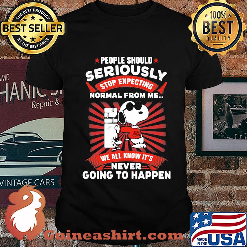 Snoopy people should seriously stop expecting normal from me we all know it's never going to happen shirt