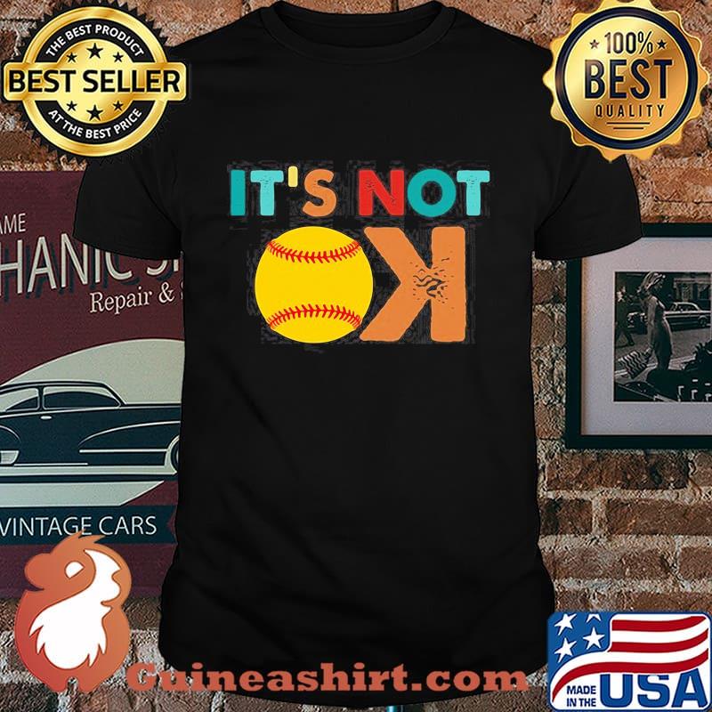 Softball it's not ok shirt