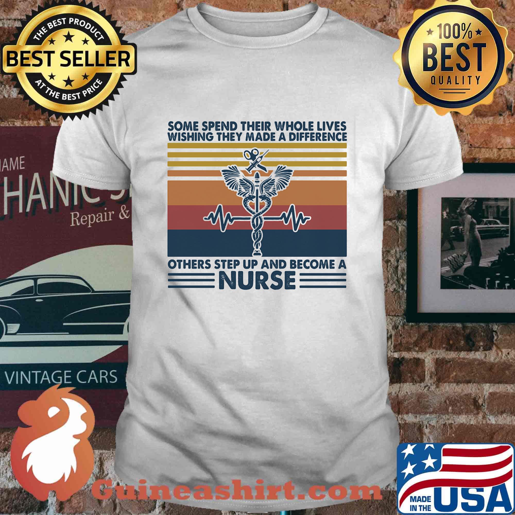 Some spend their whole lives wishing they made a difference others step up and become a nurse vintage retro shirt