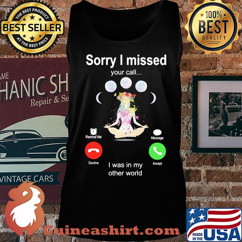 Sorry I Missed Your Call I Was In My Other World Shirt Tank top