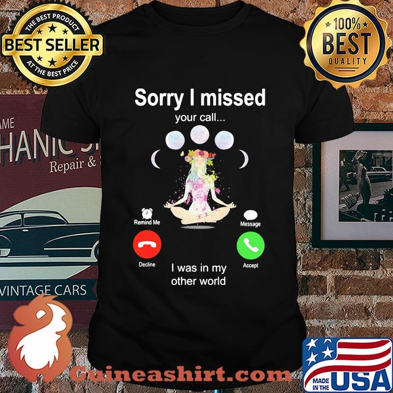 Sorry I Missed Your Call I Was In My Other World Shirt