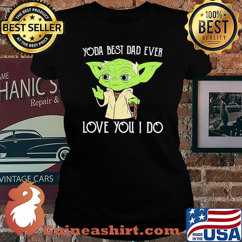 Star wars master yoda best dad ever i love you i do happy father's day s Laides tee
