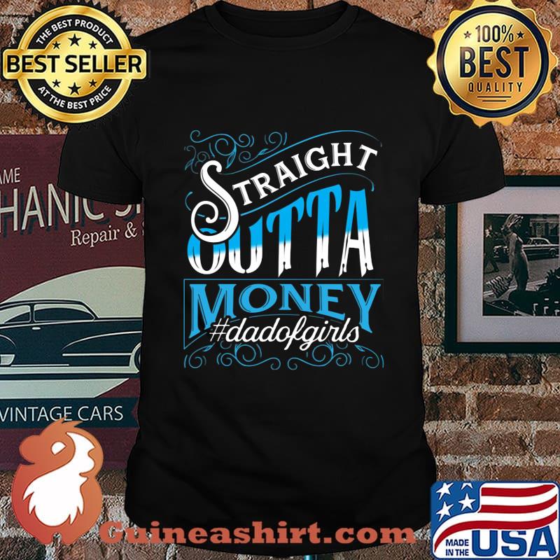 Straight Outta Money Dadofgirls Shirt