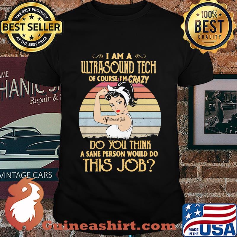 Strong girl i am a ultrasound tech of course i'm crazy do you think a sane person would do this job vintage retro shirt