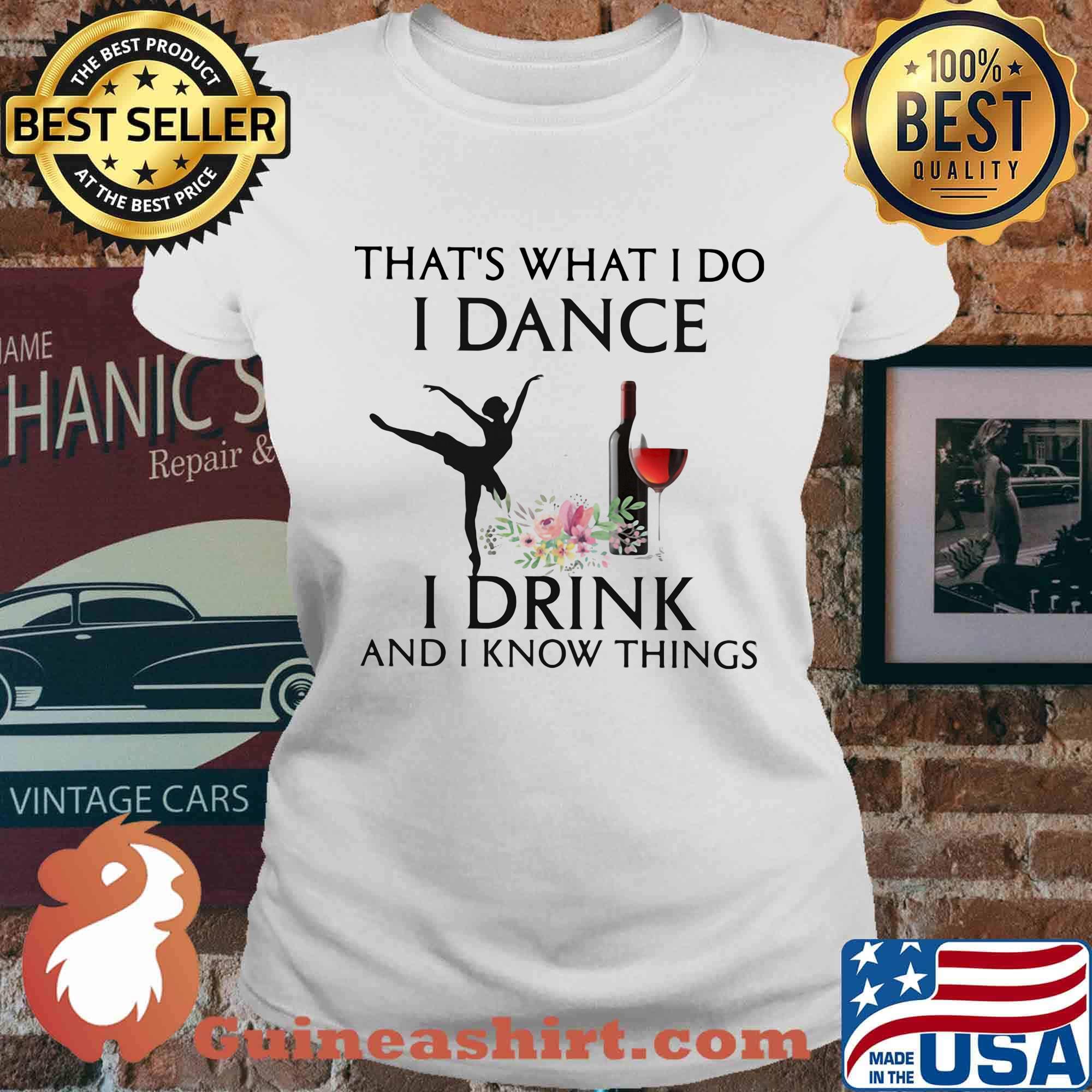 That's what i do i ballet dance i drink wine and i know things s Ladies tee