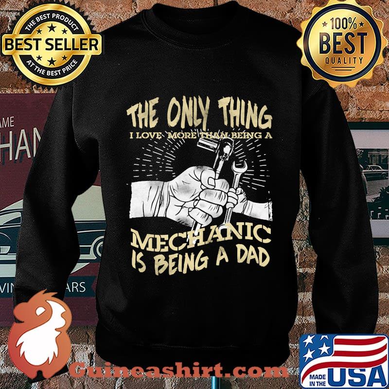 The Only Thing I Love More Than Being A Mechanic Is Being A Dad Shirt Sweater