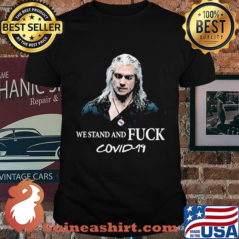 The witcher henry cavill we stand and fuck covid-19 shirt