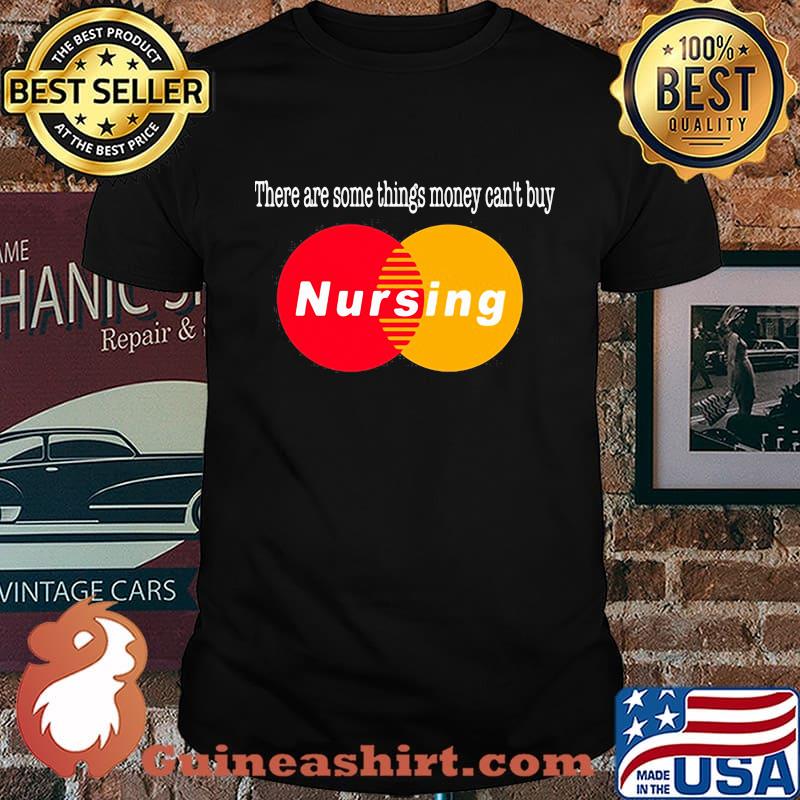 There are some things money can't buy nursing shirt