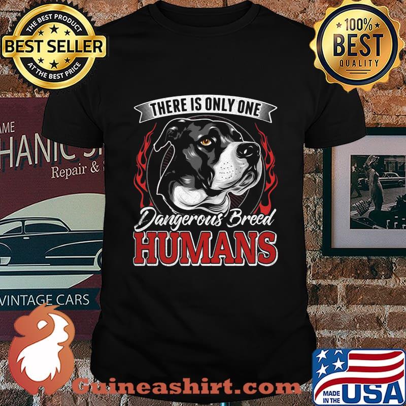 There Is Only One Dangerous Breed Humans Dog Shirt