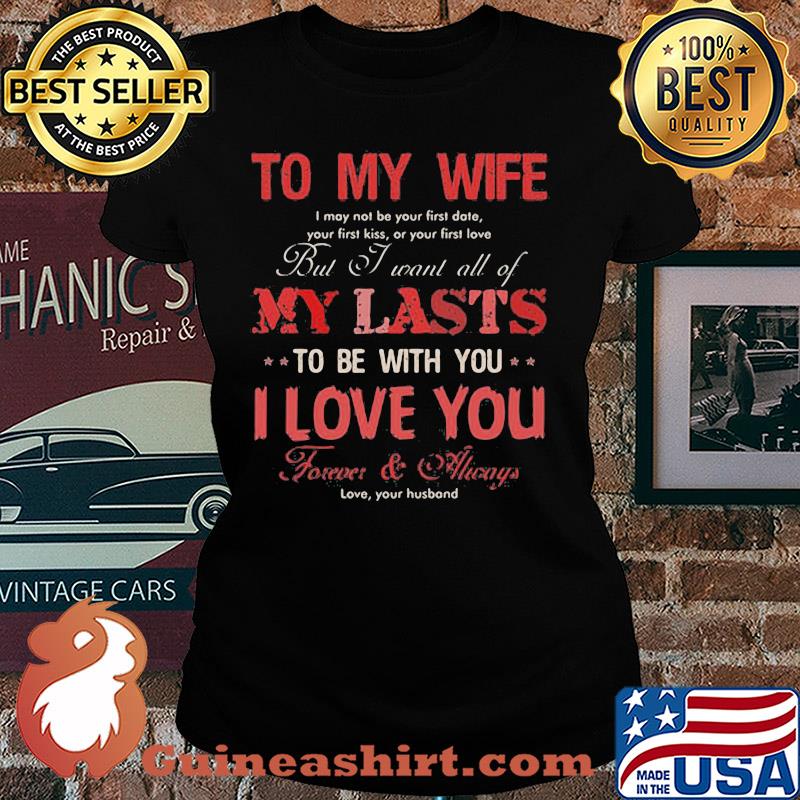 To my wife my lasts to be with you I love you s Ladies tee