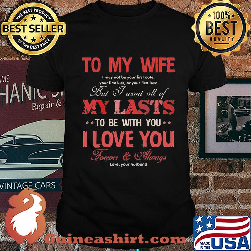 To my wife my lasts to be with you I love you shirt