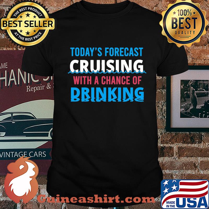 Today's forecast cruising with a chance of drinking fathers day shirt