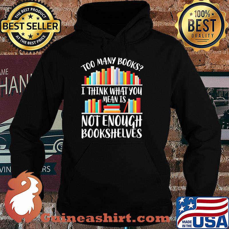 Too many books I think what you mean is not enough bookshelves s Hoodie
