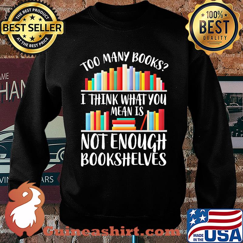 Too many books I think what you mean is not enough bookshelves s Sweater