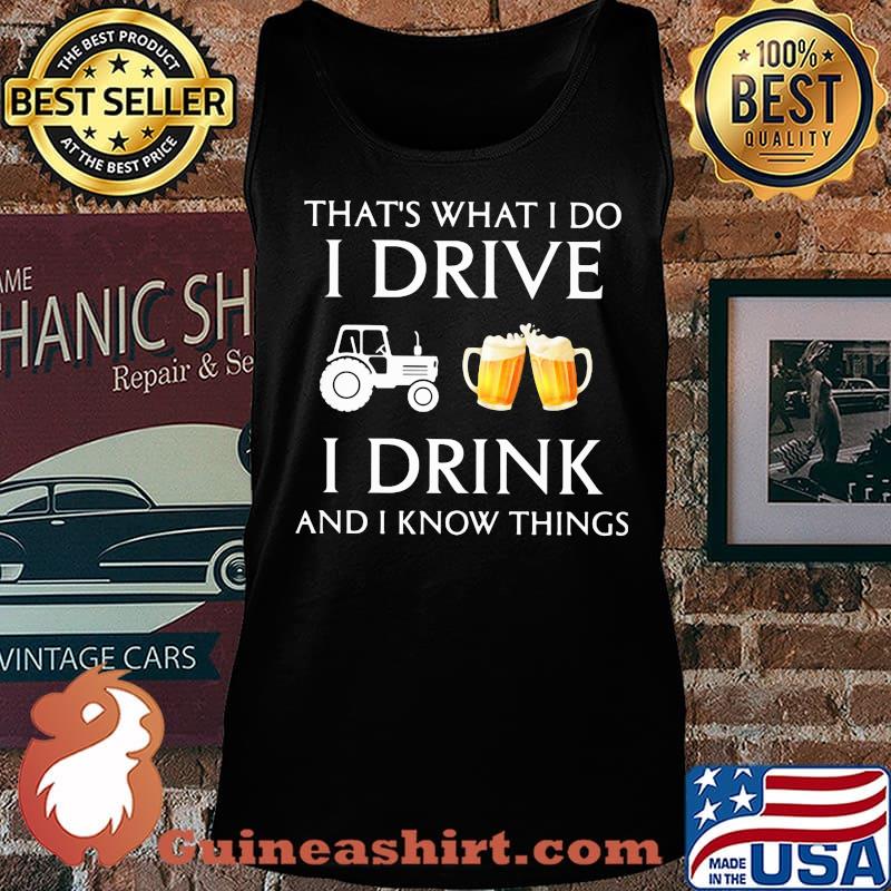 Tractor that's what i do i drive i drink beer and i know things s Tank top