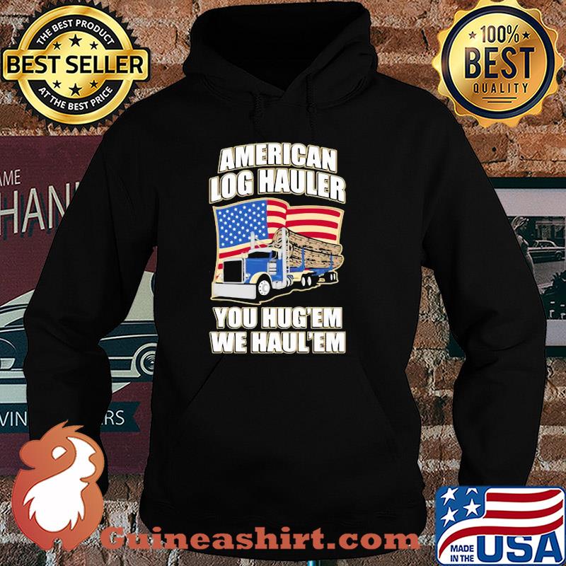 Truck american log hauler you hug'em we haul'em independence day s Hoodie
