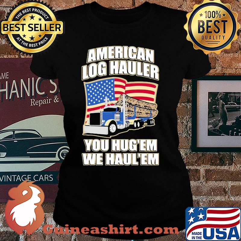 Truck american log hauler you hug'em we haul'em independence day s Ladies tee