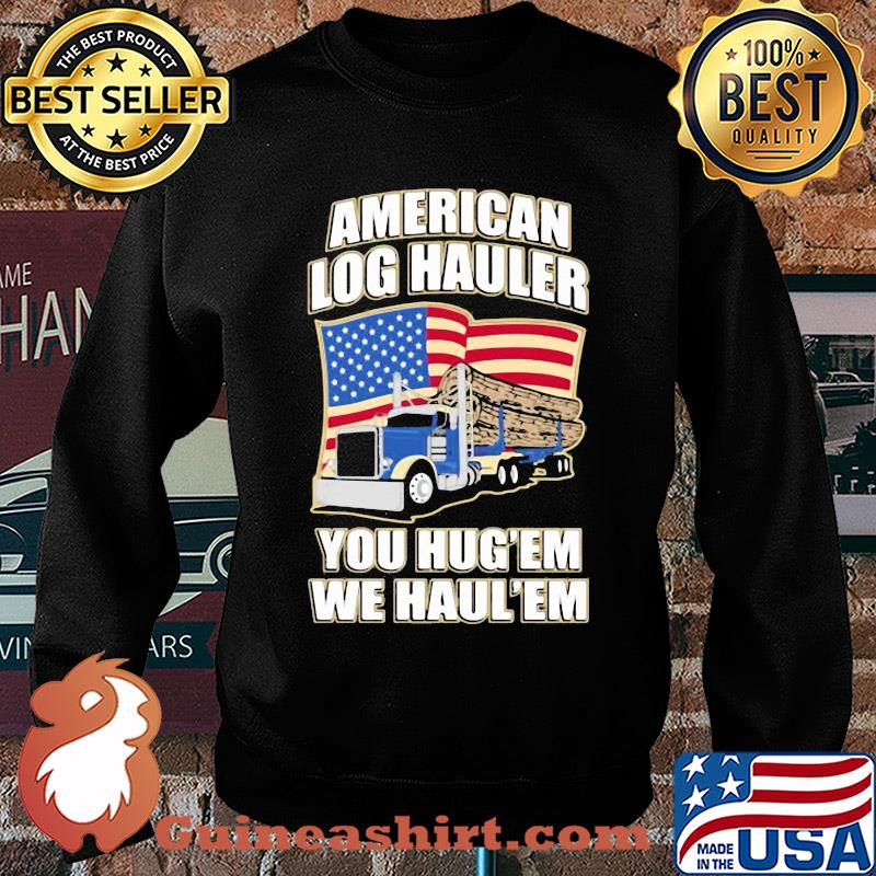 Truck american log hauler you hug'em we haul'em independence day s Sweater