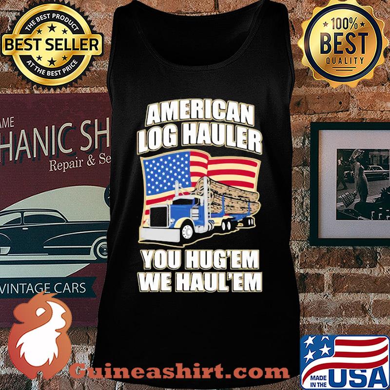 Truck american log hauler you hug'em we haul'em independence day s Tank top