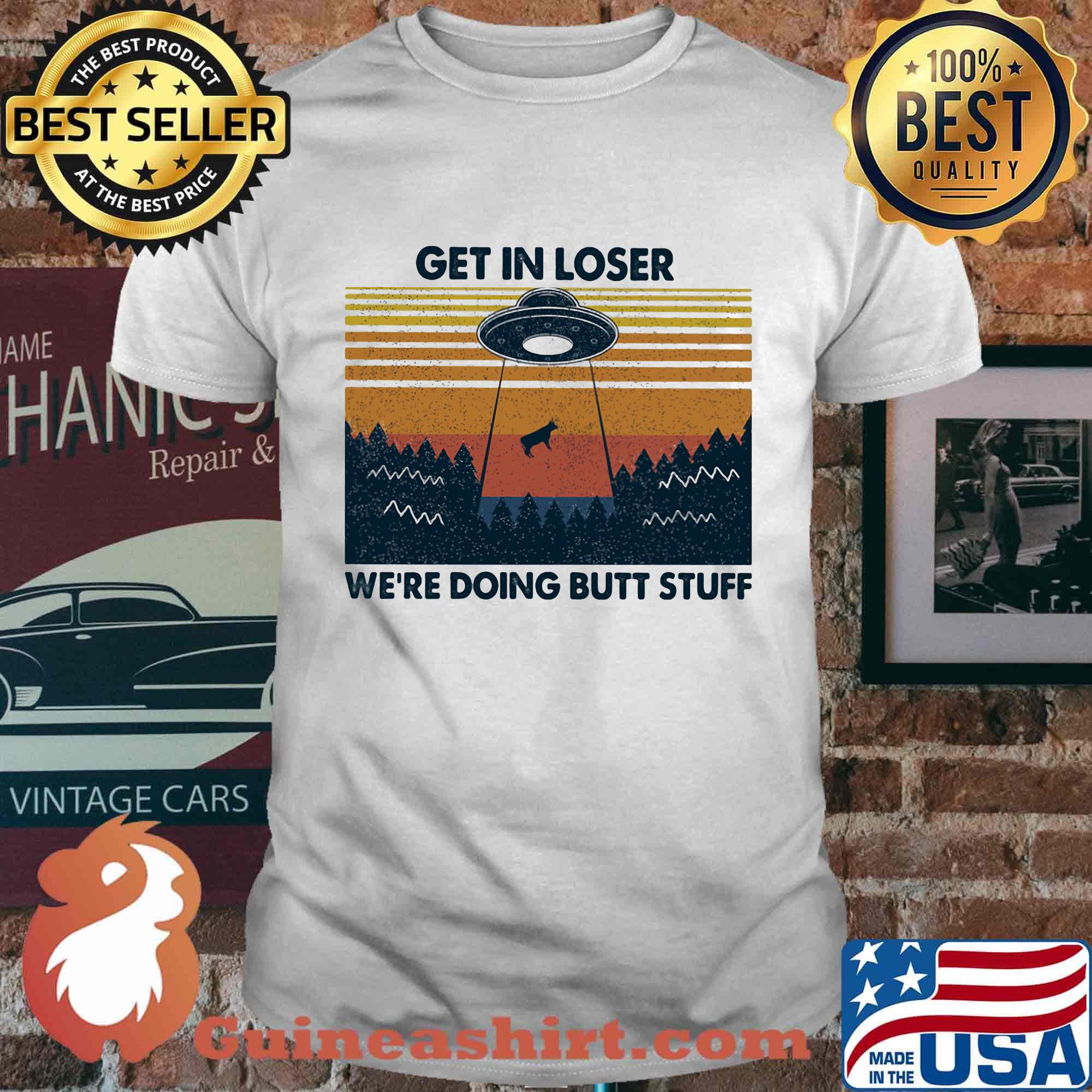 UFO get in loser we're doing butt stuff vintage retro shirt