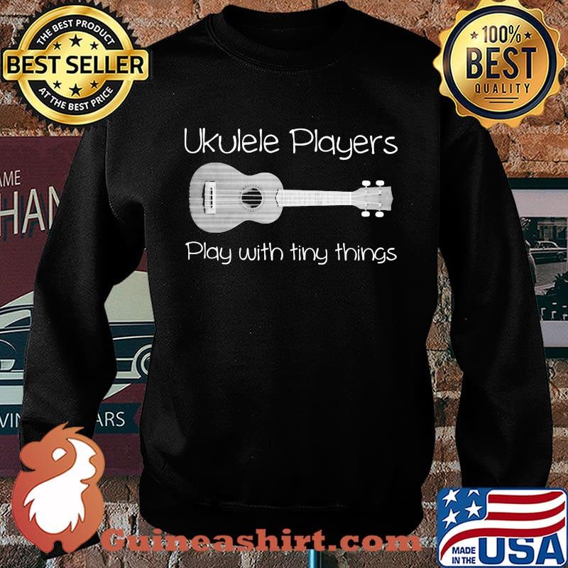 UkulelE Player Play With Tiny Things Shirt Sweater