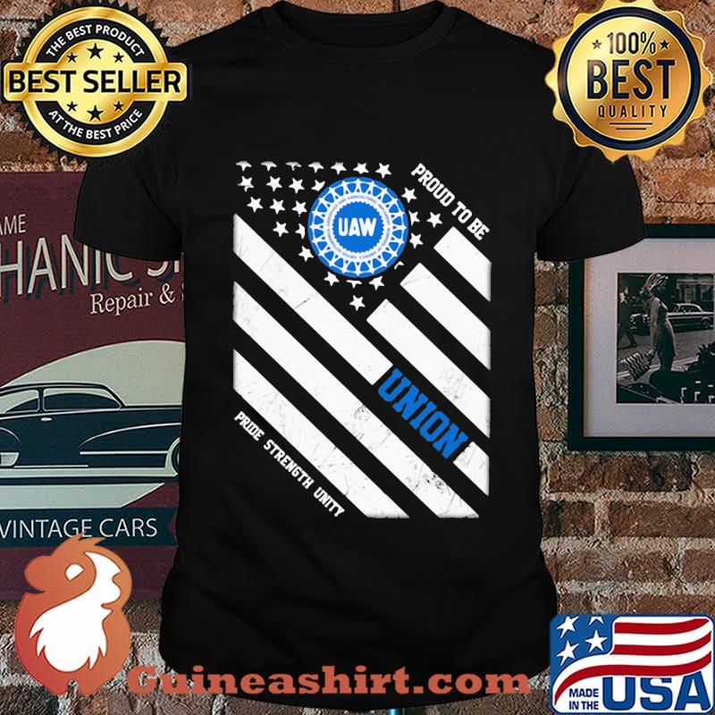 United auto workers proud to be union pride strength unity american flag independence day shirt
