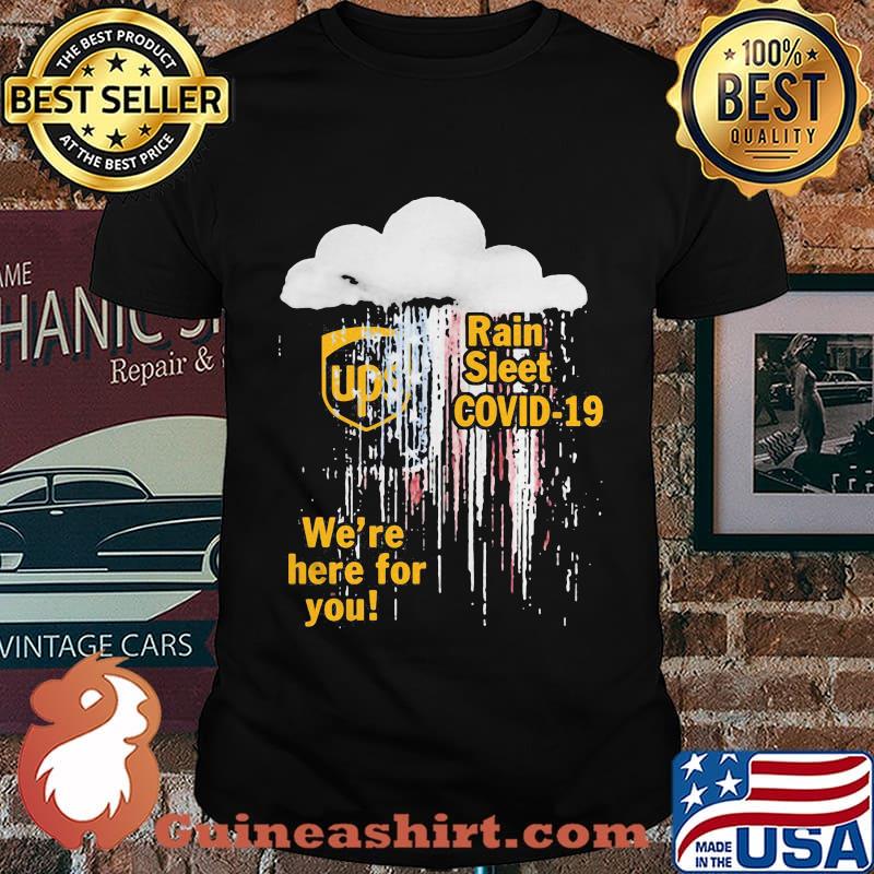 Ups rain sleet covid-19 we're here for you shirt