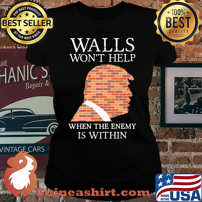 Walls Won't Help When The Enemy Is Within Donald Trump Shirt Laides
