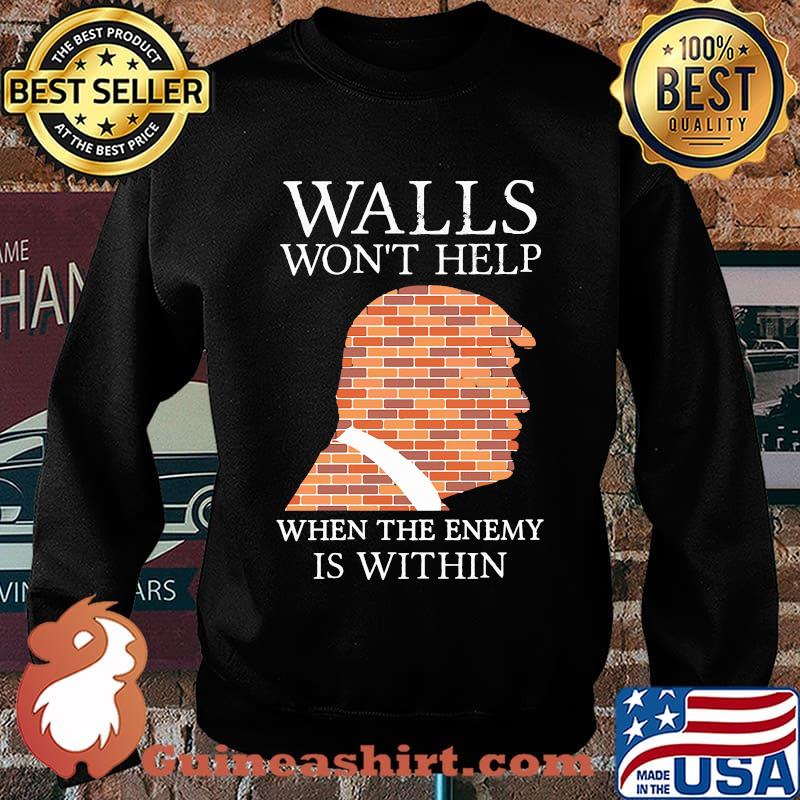 Walls Won't Help When The Enemy Is Within Donald Trump Shirt Sweater