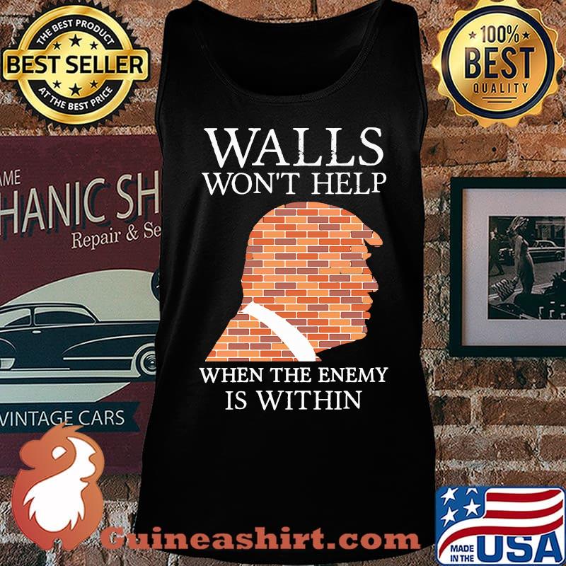 Walls Won't Help When The Enemy Is Within Donald Trump Shirt Tank top