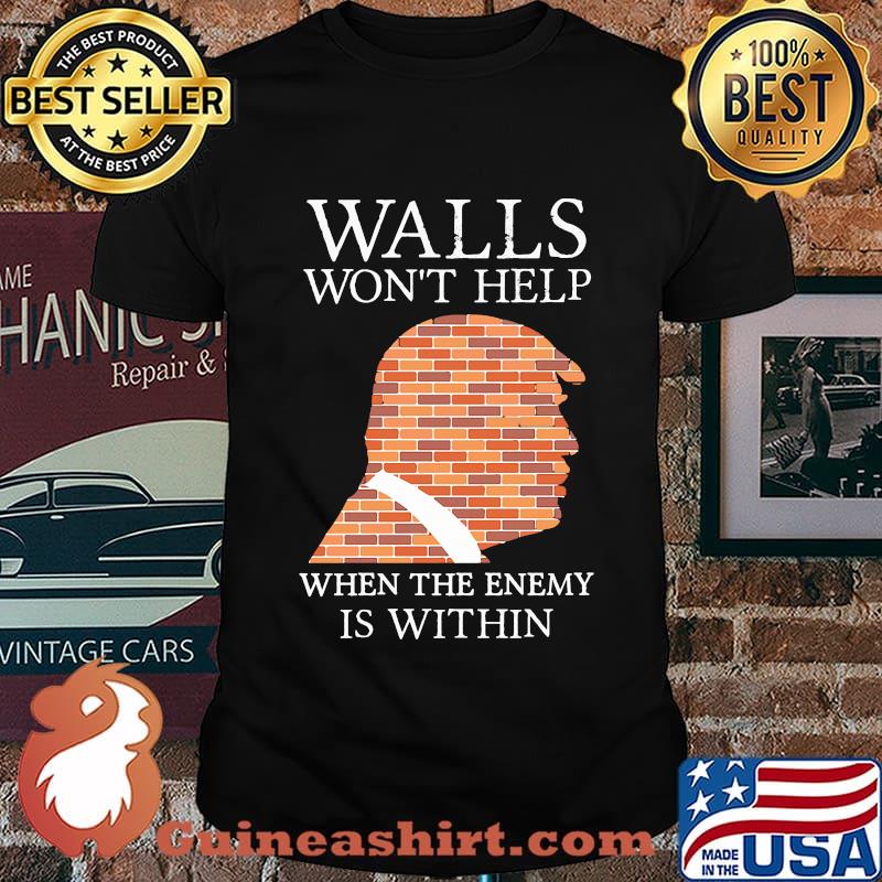 Walls Won't Help When The Enemy Is Within Donald Trump Shirt