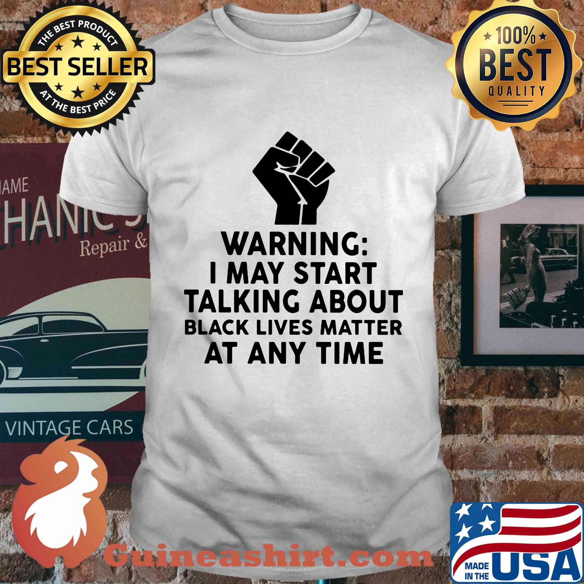 Warning I may start talking about black lives matter at any time shirt