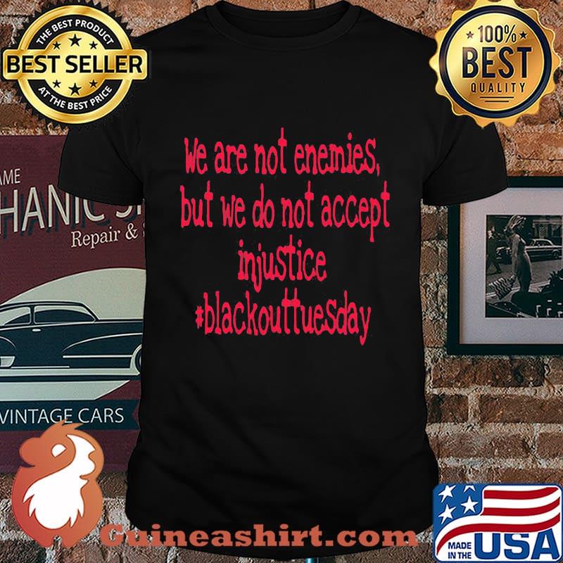 We are not enemies but we do not accept injustice blackout tuesday shirt