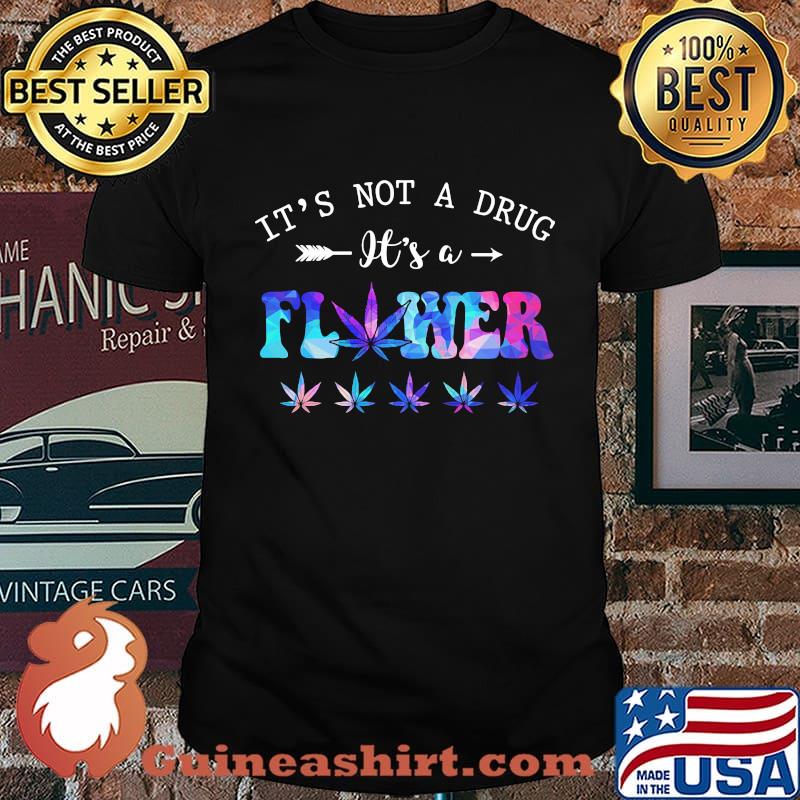 Weed it's not a drug it's a flower shirt