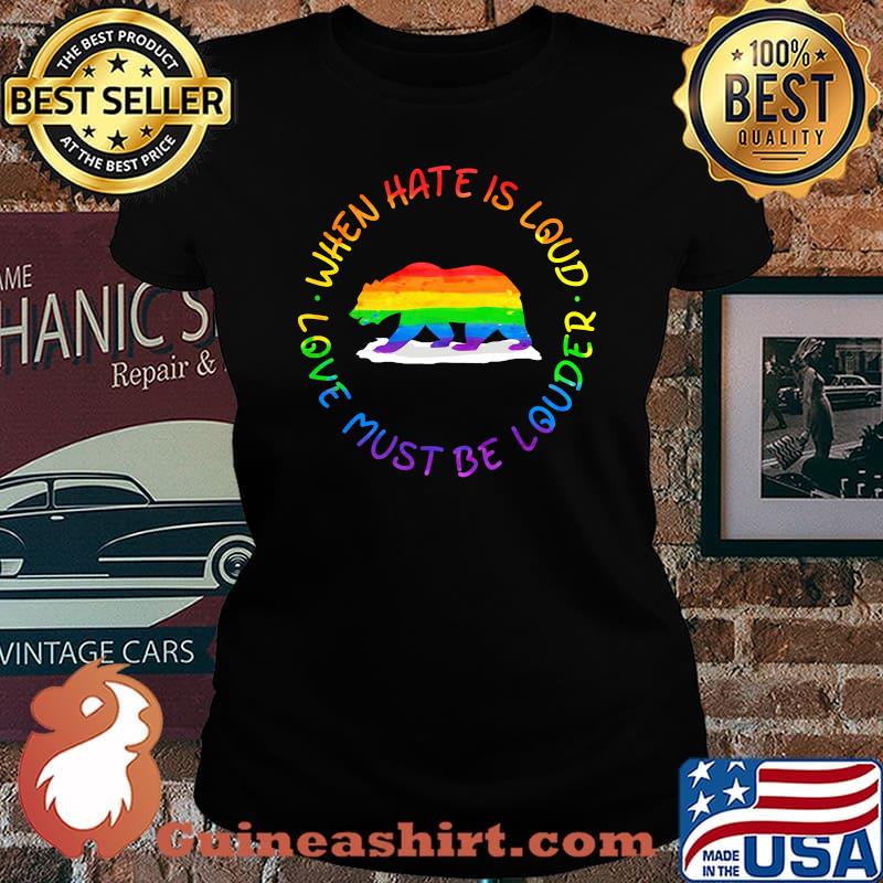 When Hate Is Loud Love Must Be Louder Bear LGBT Shirt Laides tee