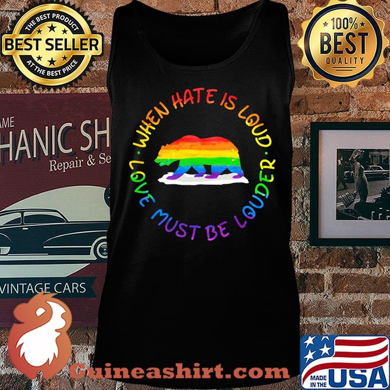 When Hate Is Loud Love Must Be Louder Bear LGBT Shirt Tank top