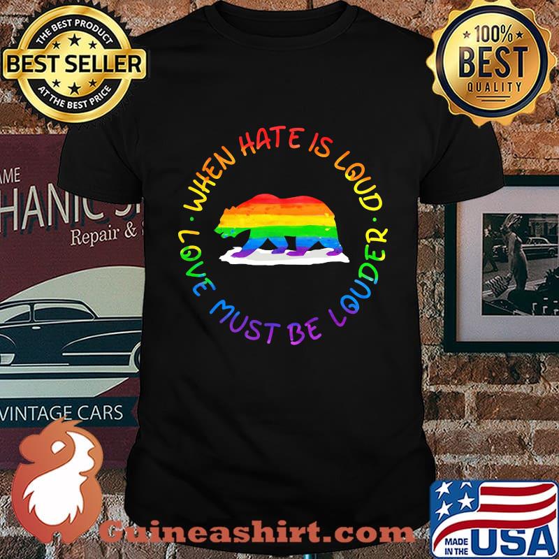 When Hate Is Loud Love Must Be Louder Bear LGBT Shirt
