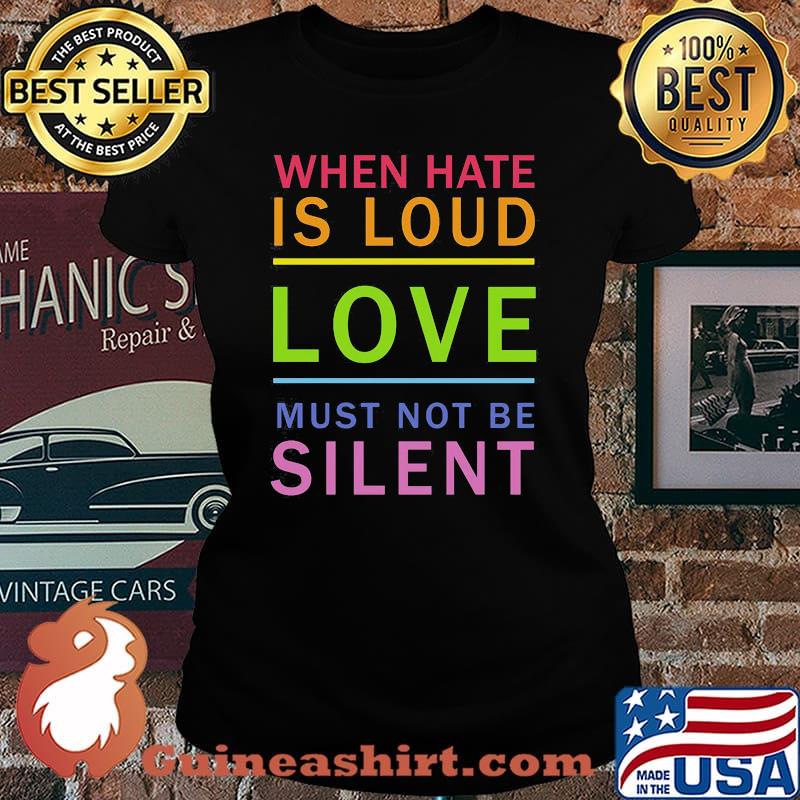 When hate is loud love muust not be silent s Laides tee