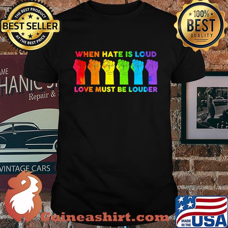 When I Hate Is Loud Love Must Be Louder LGBT Shirt