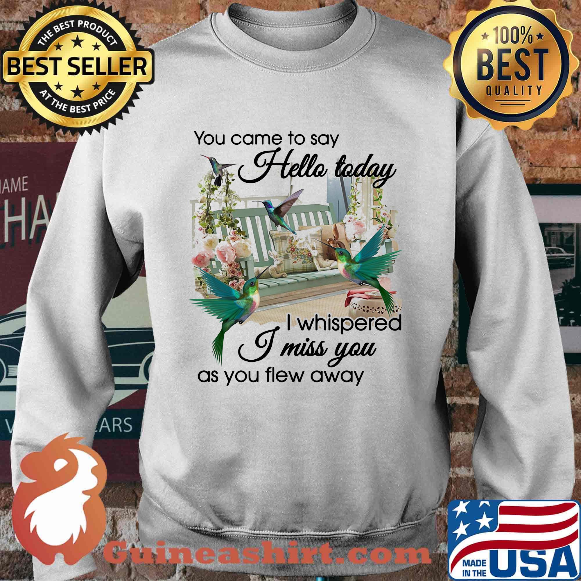 You Came To Say Hello Today I Whispered I Miss You As You Flew Away Hummingbird Porch Garden View Memory Shirt Sweater