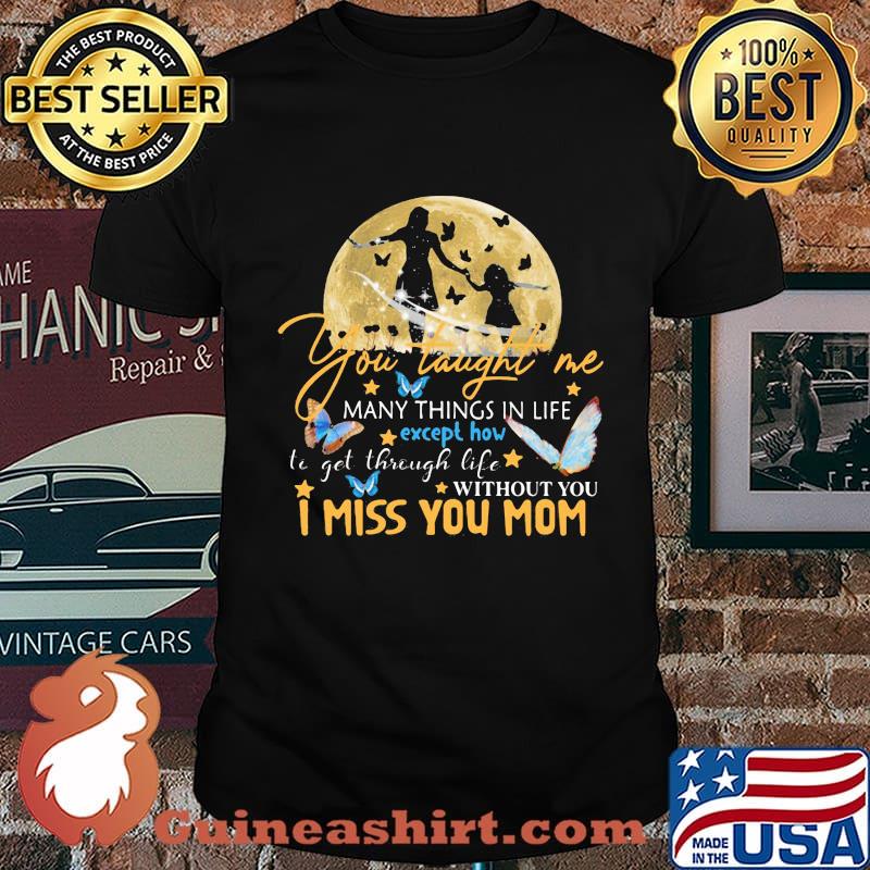 You Taught Me Many Things In Life I Miss You Mom Moon Butterfly Shirt