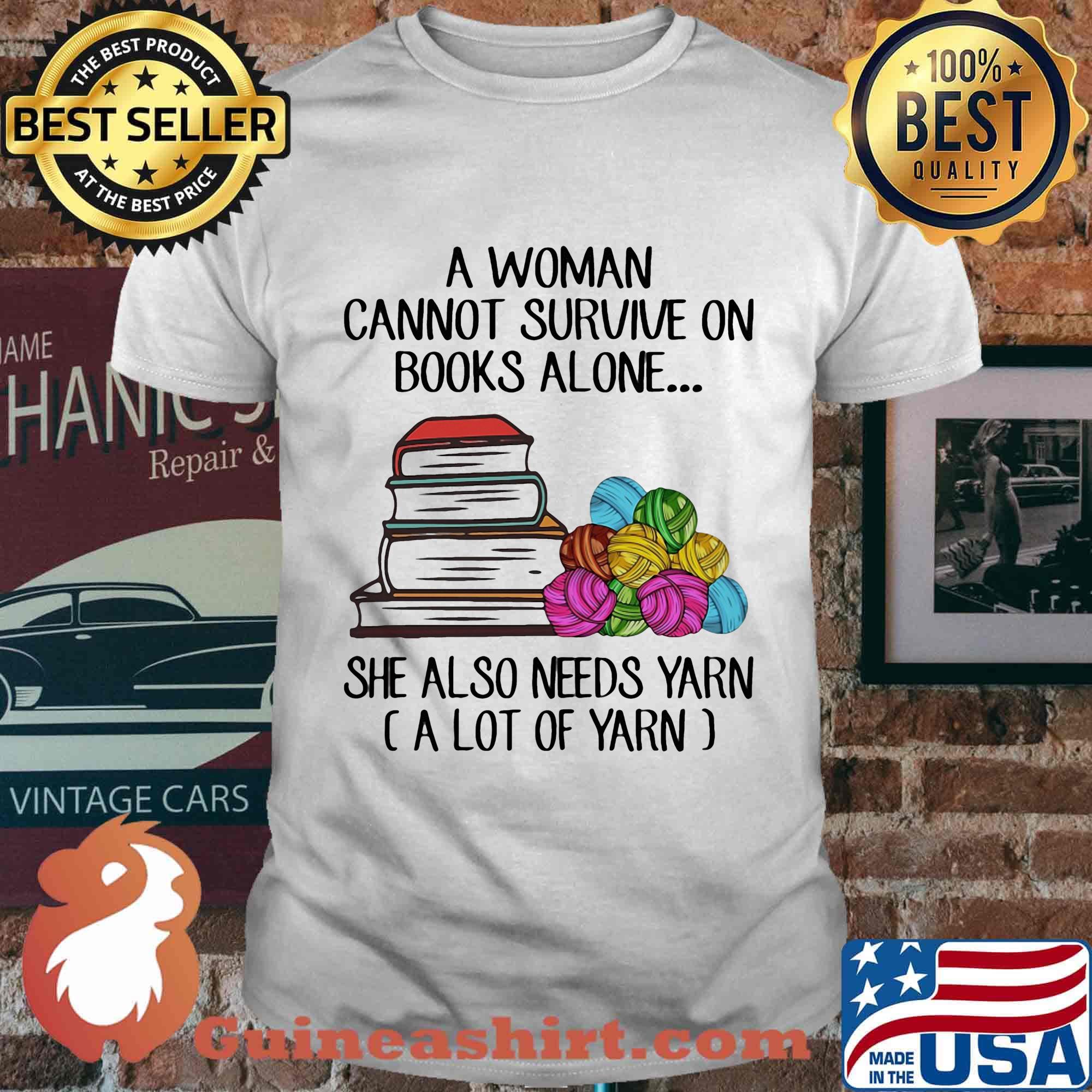A woman cannot survive on books alone she also needs yarn a lot of yarn color shirt